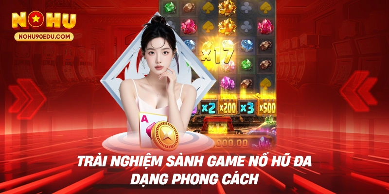 Trải nghiệm sảnh game nổ hũ đa dạng phong cách